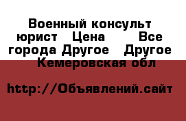 Военный консульт юрист › Цена ­ 1 - Все города Другое » Другое   . Кемеровская обл.